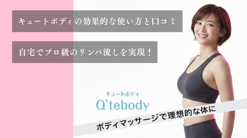 キュートボディの効果的な使い方と口コミ 自宅でプロ級のリンパ流しを実現！