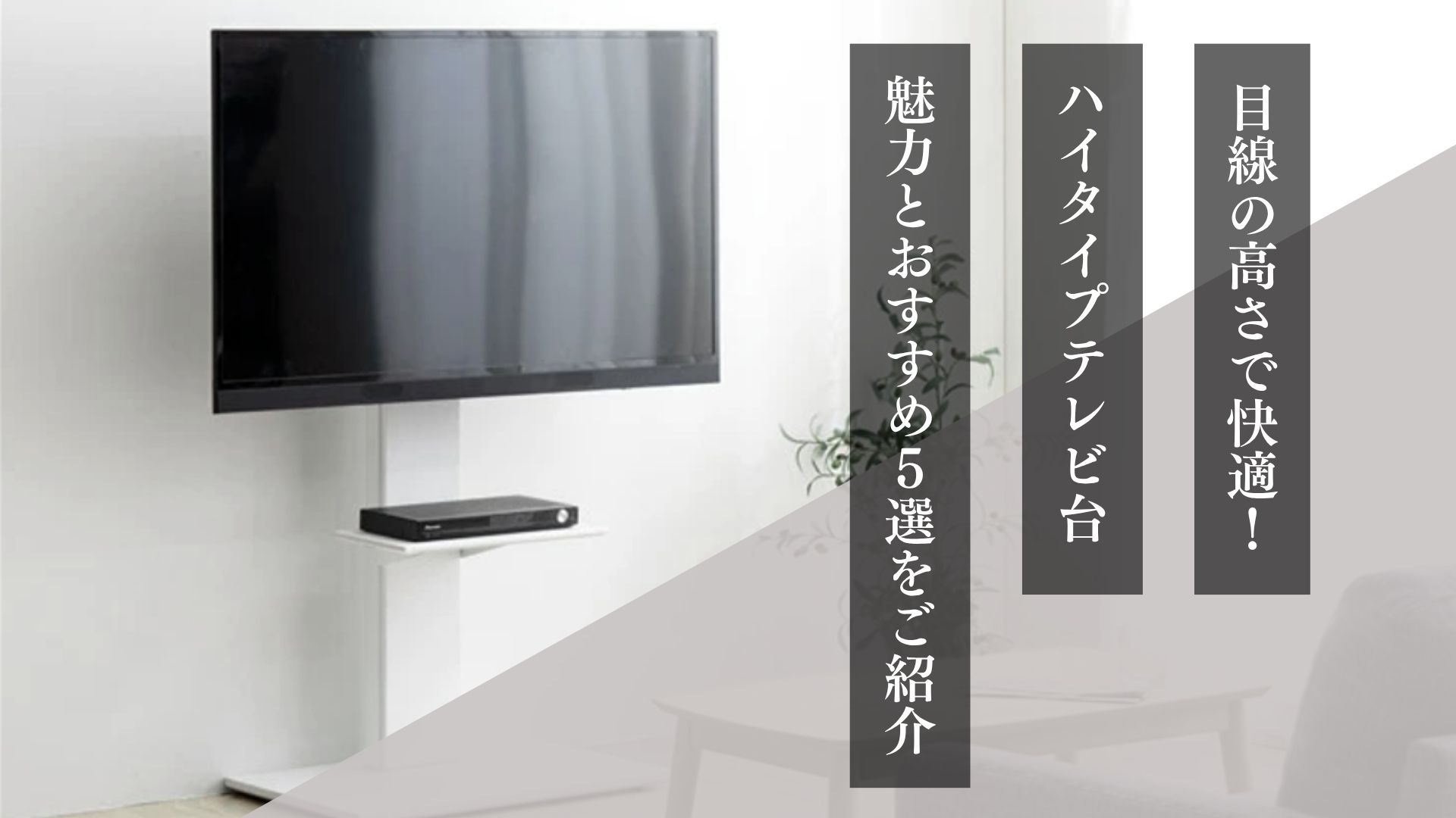 目線の高さで快適！ ハイタイプテレビ台 魅力とおすすめ５選をご紹介！