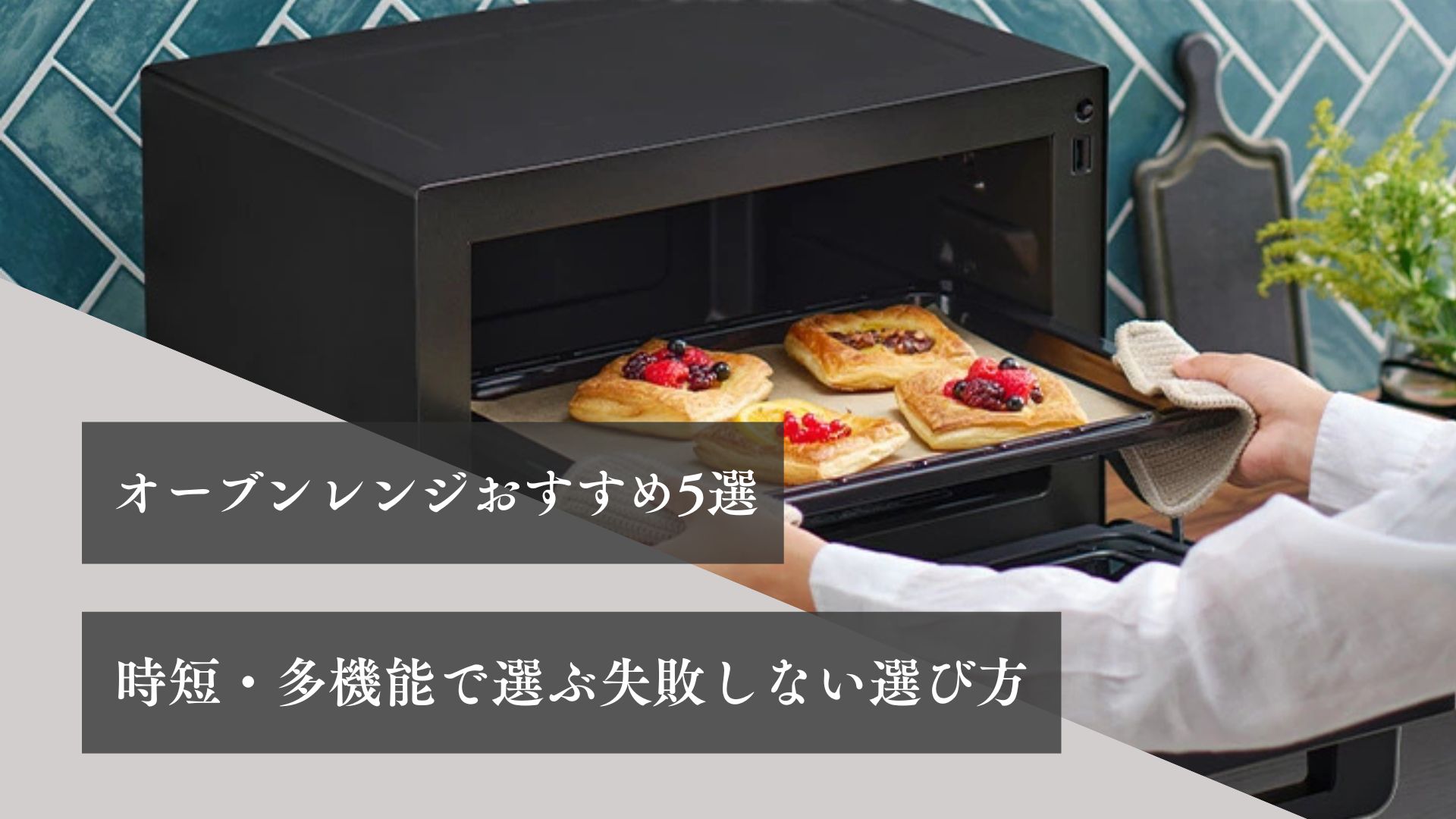 オーブンレンジおすすめ５選｜時短・多機能で選ぶ失敗しない選び方