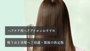 ヘアケア用ヘアアイロンおすすめ 使うほど美髪へ！浸透・保湿の決定版