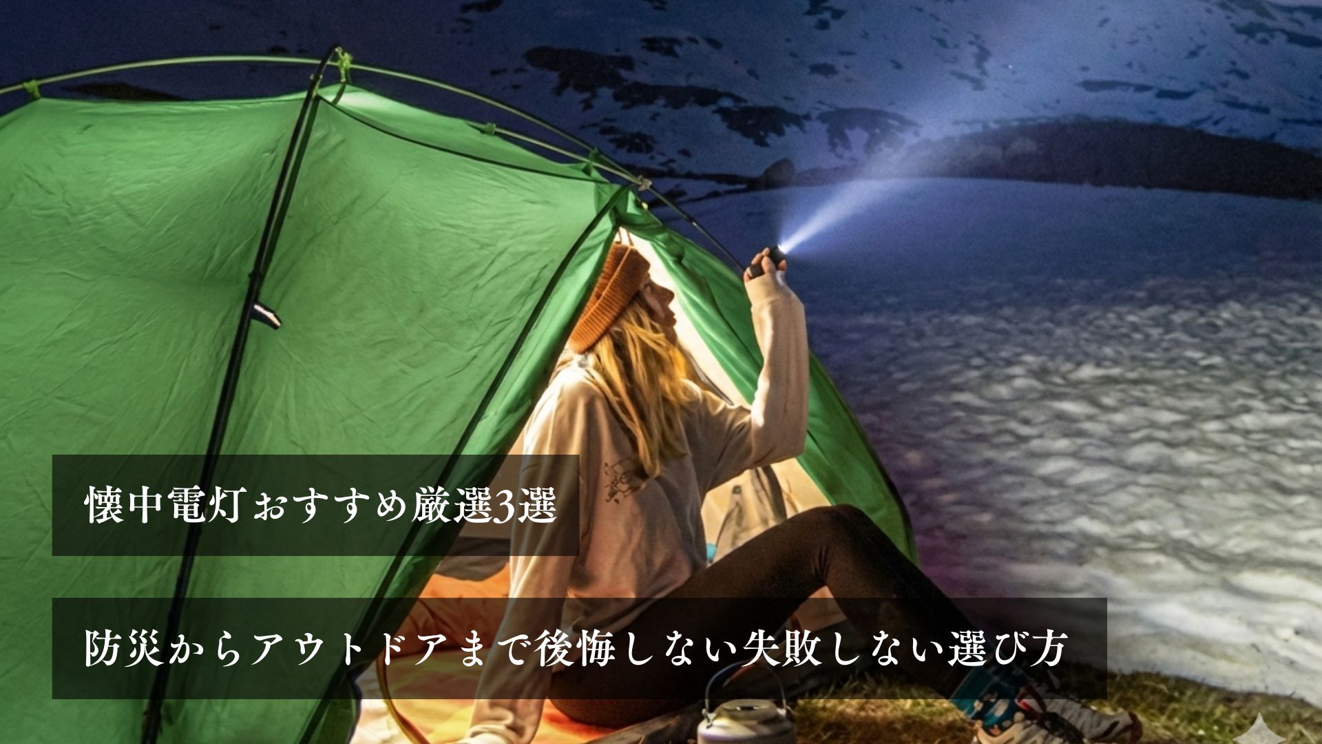 懐中電灯おすすめ厳選3選 防災からアウトドアまで後悔しない失敗しない選び方